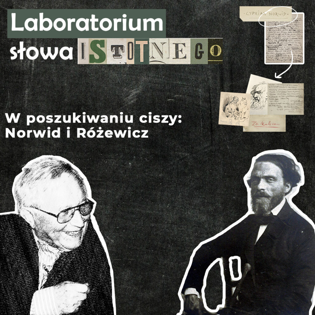 W prawym dolnym rogu czarnobiały wizerunek Norwida. W lewym dolnym rogu czarnobiały wizerunek Tadeusza Różewicza. W prawym górnym rogu notatki Norwida. Ciemnozielone tło. Laboratorium słowa istotnego. Więcej informacji w rozwinięciu.